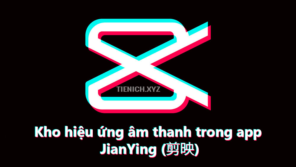 Chia sẽ kho hiệu ứng âm thanh trong app chỉnh sửa video tiktok - JianYing